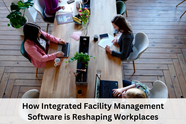 How integrated facility management software is reshaping workplaces