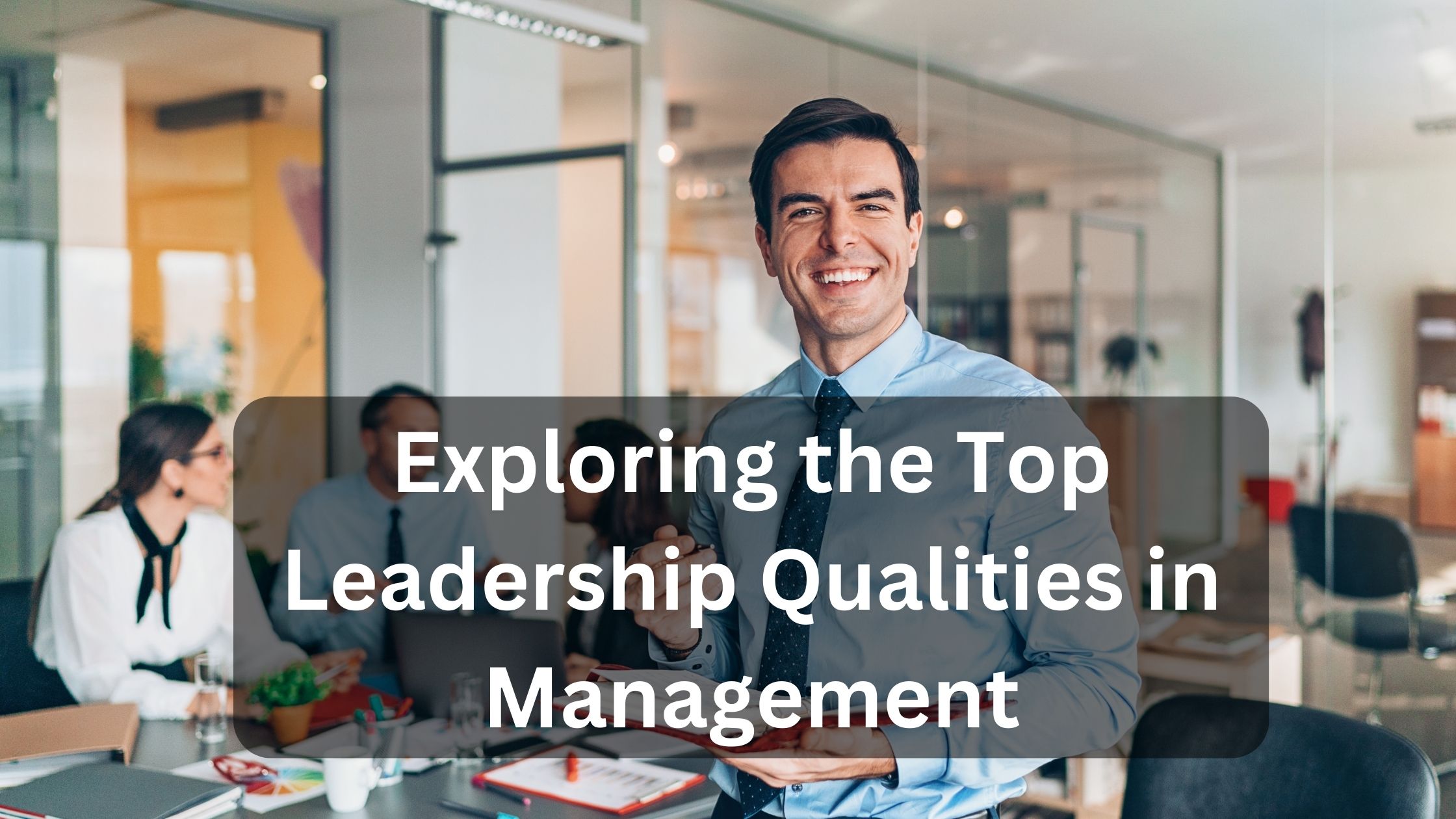 Exploring the top leadership qualities in management