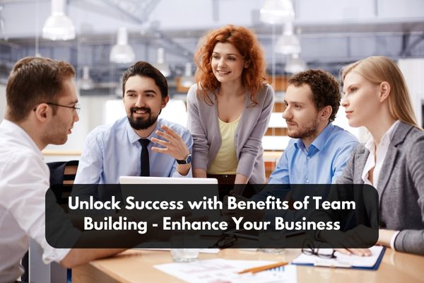 Unlock success with benefits of team building enhance your business