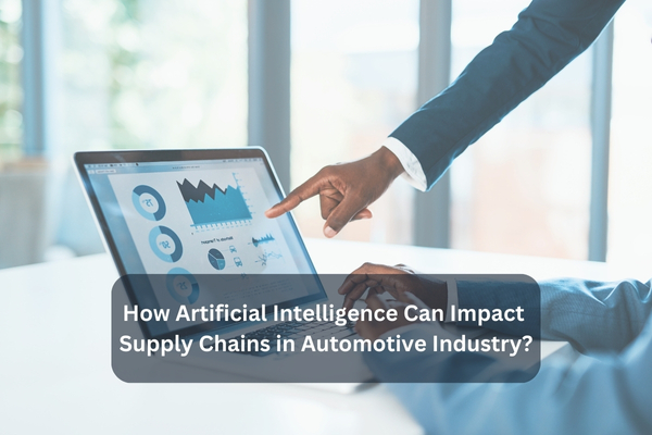How artificial intelligence can impact supply chains in automotive industry
