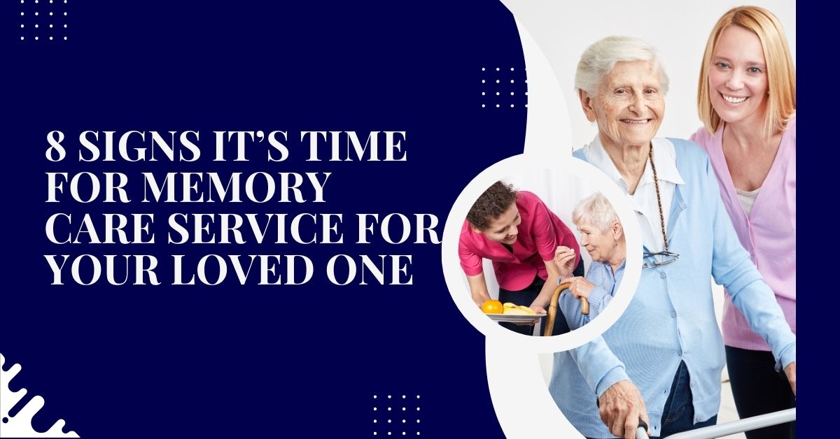8 signs it’s time for memory care service for your loved one