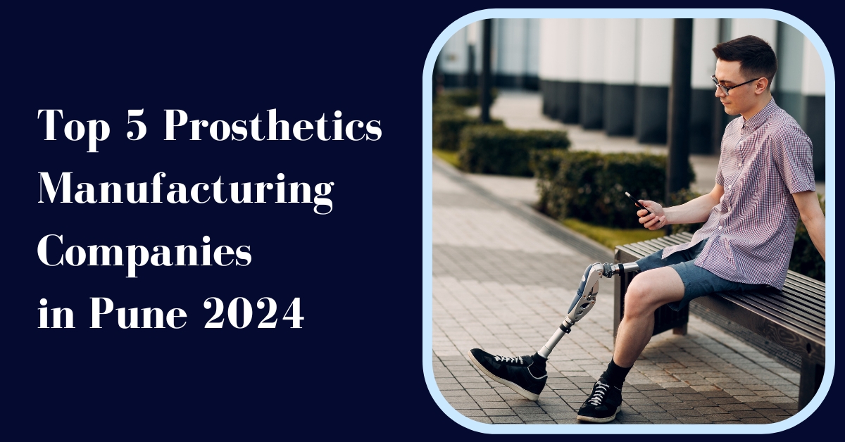 Top 5 Prosthetics Manufacturing Companies in Pune 2024