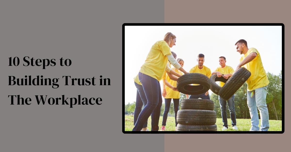10 Steps to Building Trust in The Workplace