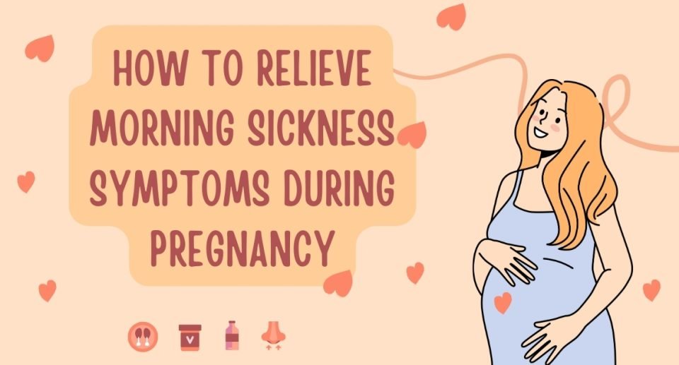 How to Relieve Morning Sickness Symptoms During Pregnancy