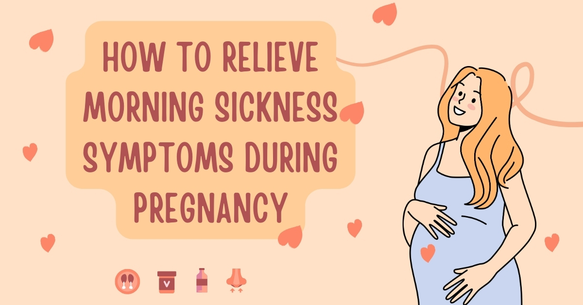 How to Relieve Morning Sickness Symptoms During Pregnancy