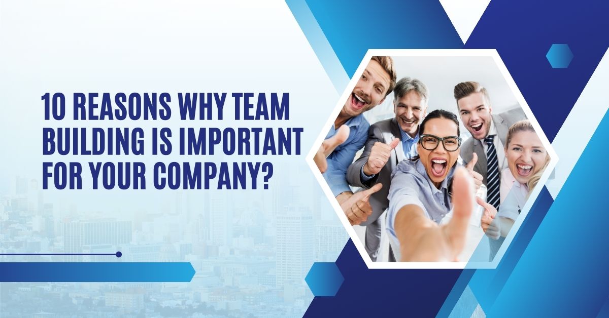 10 Reasons Why Team Building is Important for Your Company?