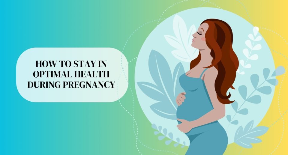 How To Stay In Optimal Health During Pregnancy