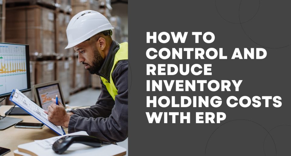 How to Control and Reduce Inventory Holding Costs with ERP