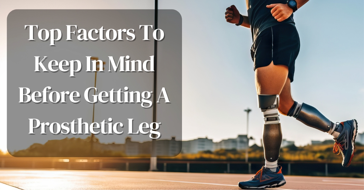Top Factors To Keep In Mind Before Getting A Prosthetic Leg