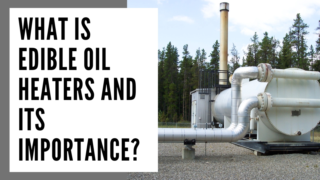 What is Edible Oil Heaters and its Importance?