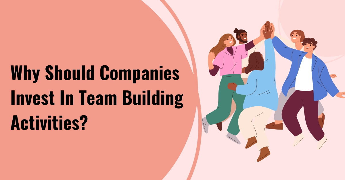 Why Should Companies Invest In Team Building Activities?