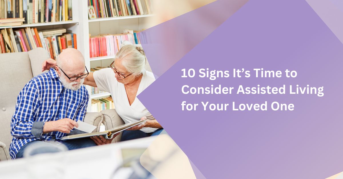 10 signs it’s time to consider assisted living for your loved one