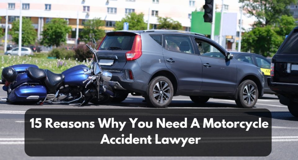 15 Reasons Why You Need A Motorcycle Accident Lawyer