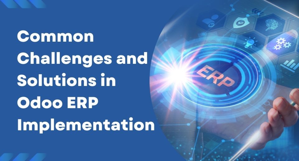 Common Challenges and Solutions  in Odoo ERP Implementation