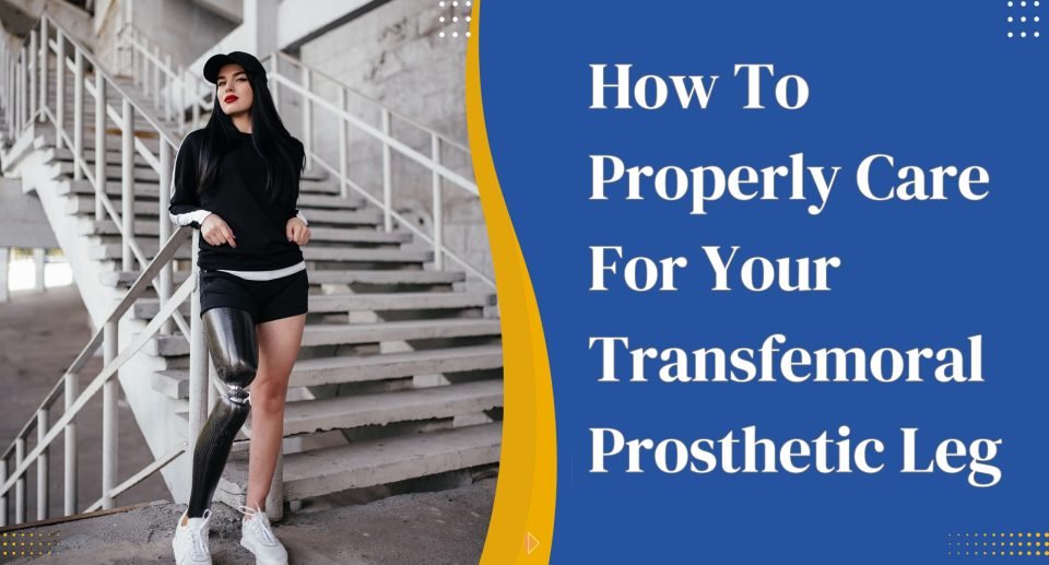 How To Properly Care For Your Transfemoral Prosthetic Leg