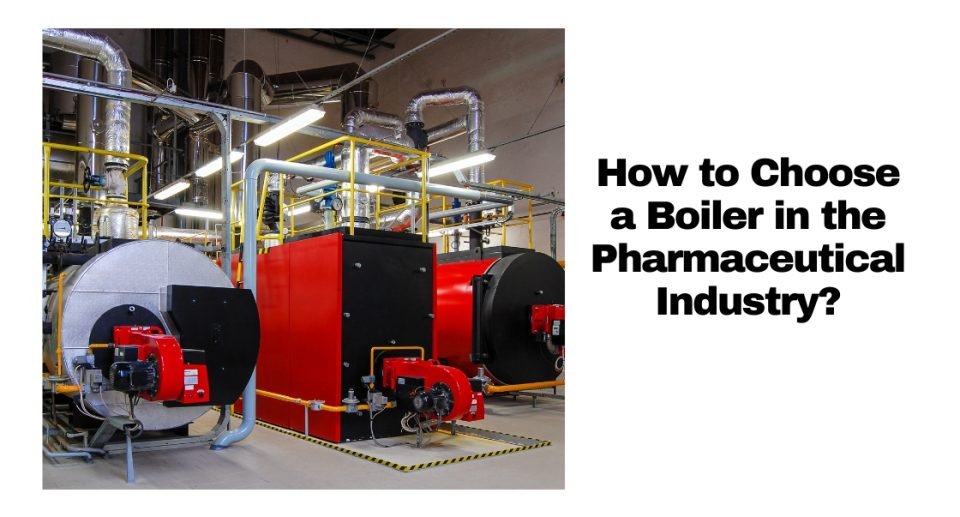 How to Choose a Boiler in the Pharmaceutical Industry?