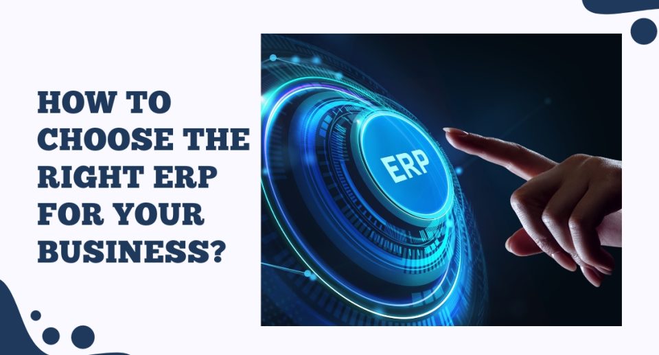 How to Choose the Right ERP for Your Business?