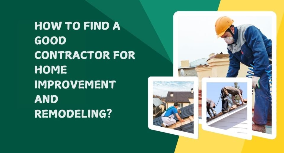 How to Find a Good Contractor for Home Improvement and Remodeling?