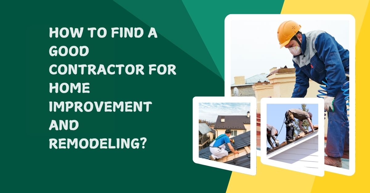 How to Find a Good Contractor for Home Improvement and Remodeling?