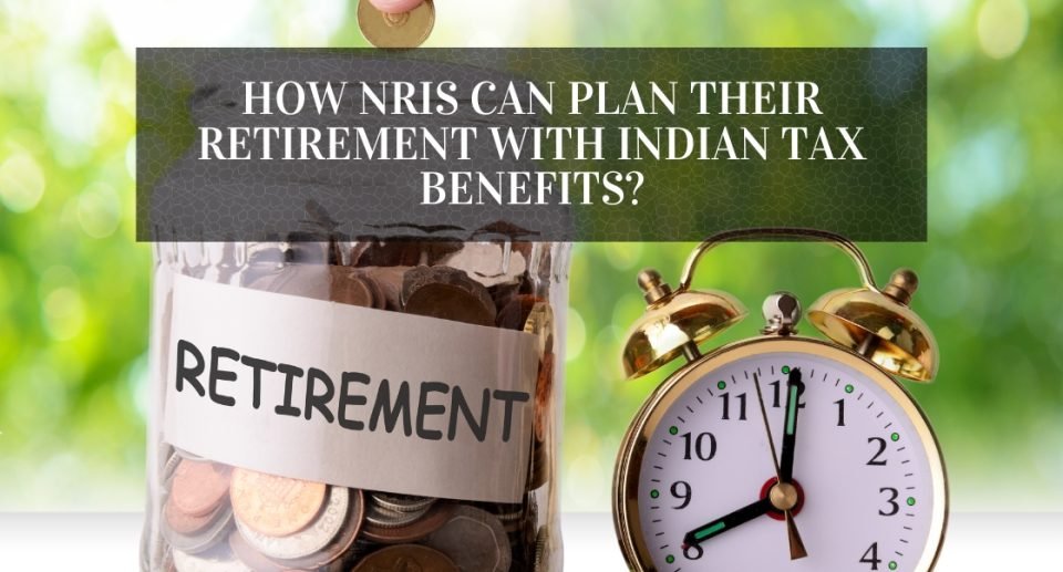 How NRIs Can Plan Their Retirement with Indian Tax Benefits