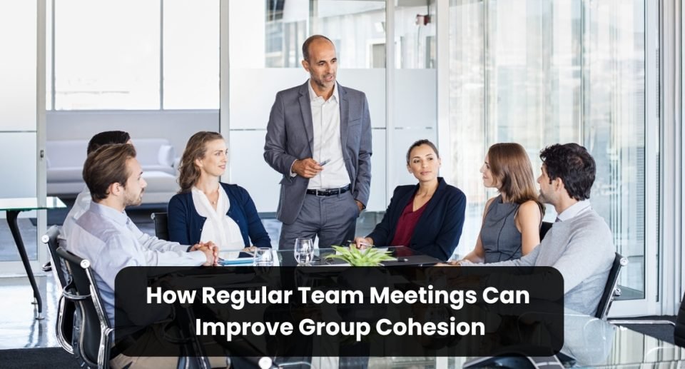 How Regular Team Meetings Can Improve Group Cohesion