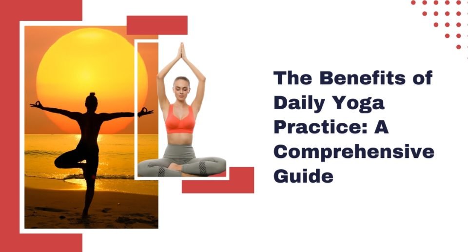 The Benefits of Daily Yoga Practice: A Comprehensive Guide