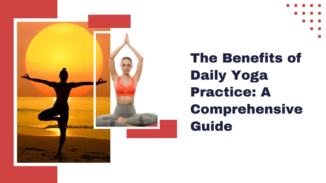 The Benefits of Daily Yoga Practice: A Comprehensive Guide