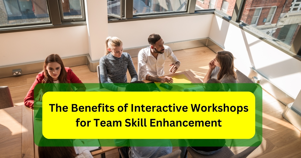 The Benefits of Interactive Workshops for Team Skill Enhancement