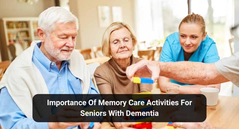 Top 15 Importance of Memory Care Activities for Seniors with Dementia (1)