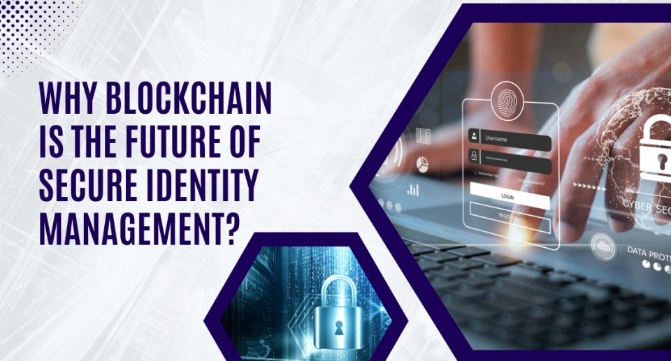 Why Blockchain is the Future of Secure Identity Management (1)