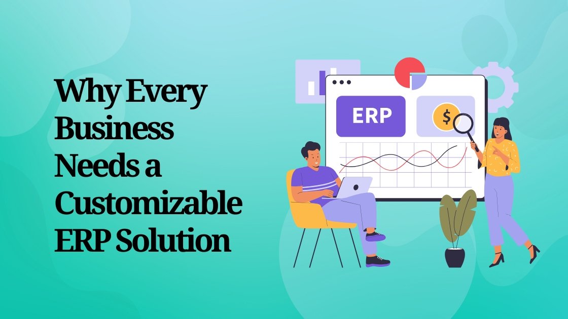 Why Every Business Needs a Customizable ERP Solution