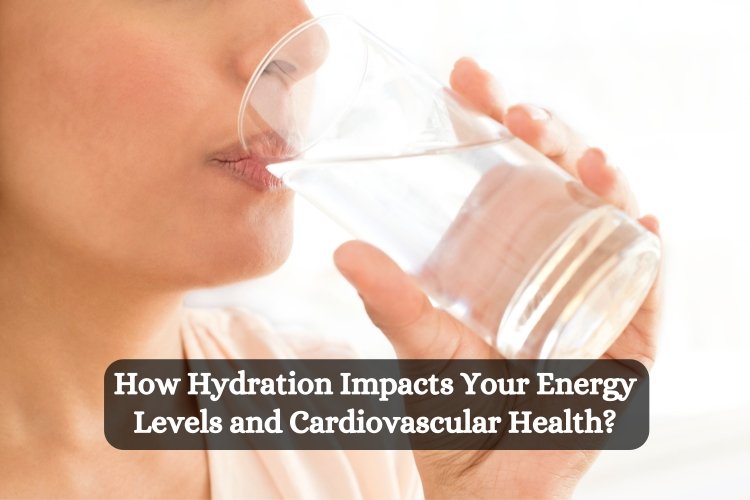 How Hydration Impacts Your Energy Levels and Cardiovascular Health? 27