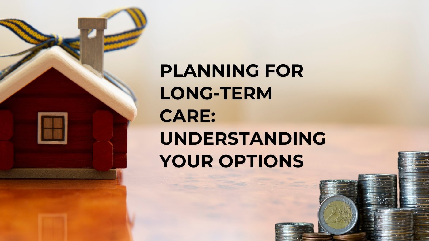 Planning for Long-term Care Understanding Your Options