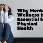 Why Mental Wellness is Essential for Physical Health