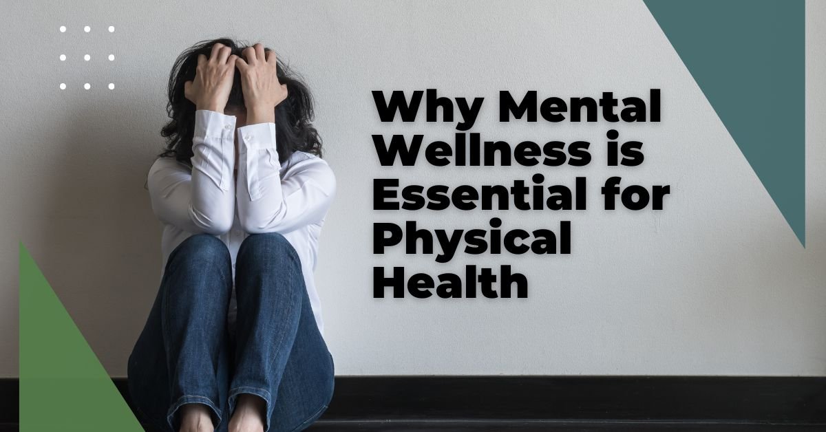 Why Mental Wellness is Essential for Physical Health