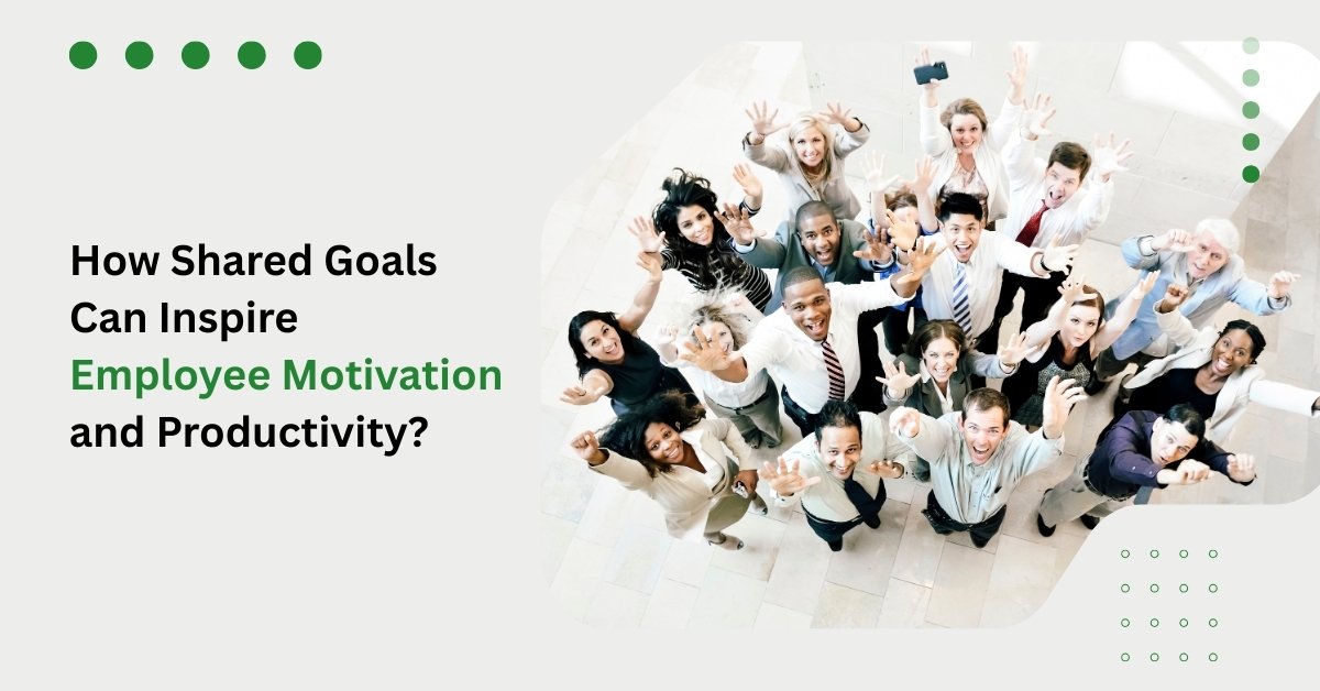 How Shared Goals Can Inspire Employee Motivation and Productivity?