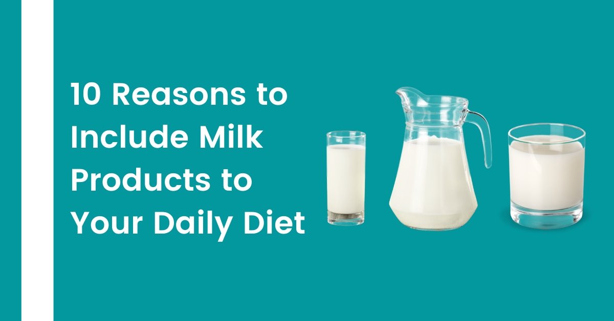 10 Reasons to Include Milk Products to Your Daily Diet