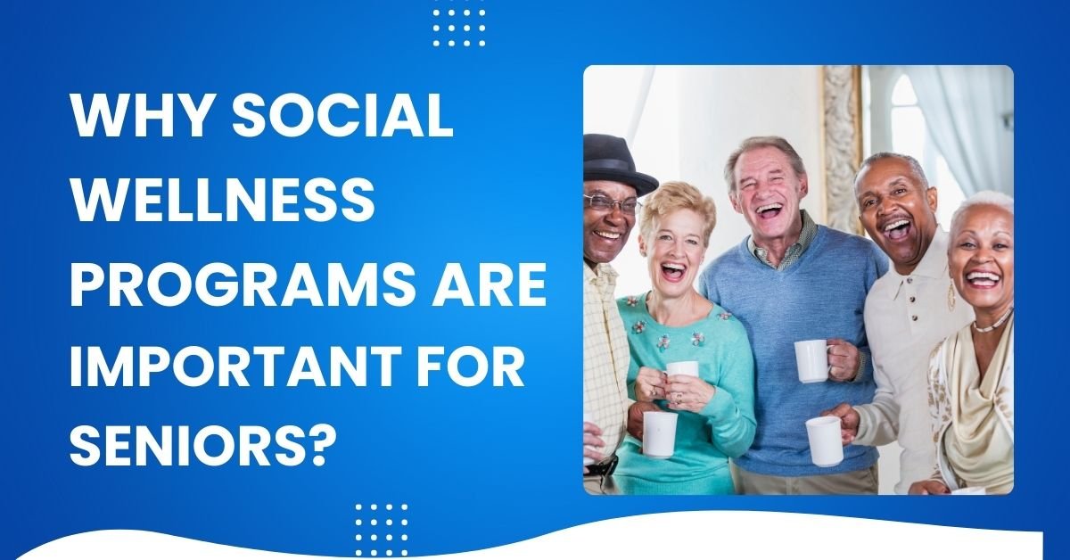 Why Social Wellness Programs are Important for Seniors
