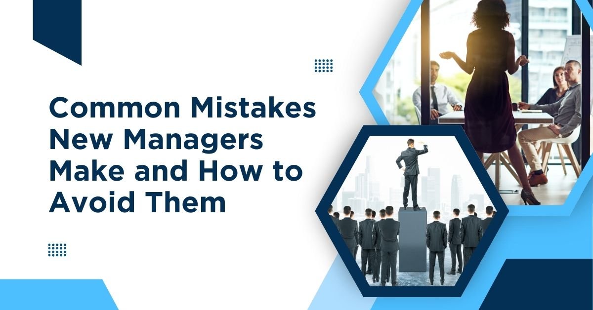 Common Mistakes New Managers Make and How to Avoid Them