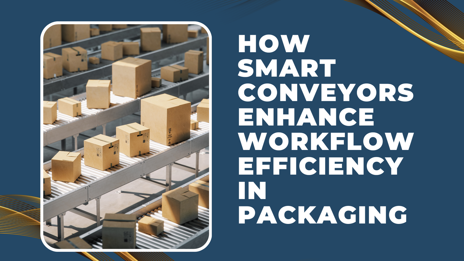 How Smart Conveyors Enhance Workflow Efficiency in Packaging