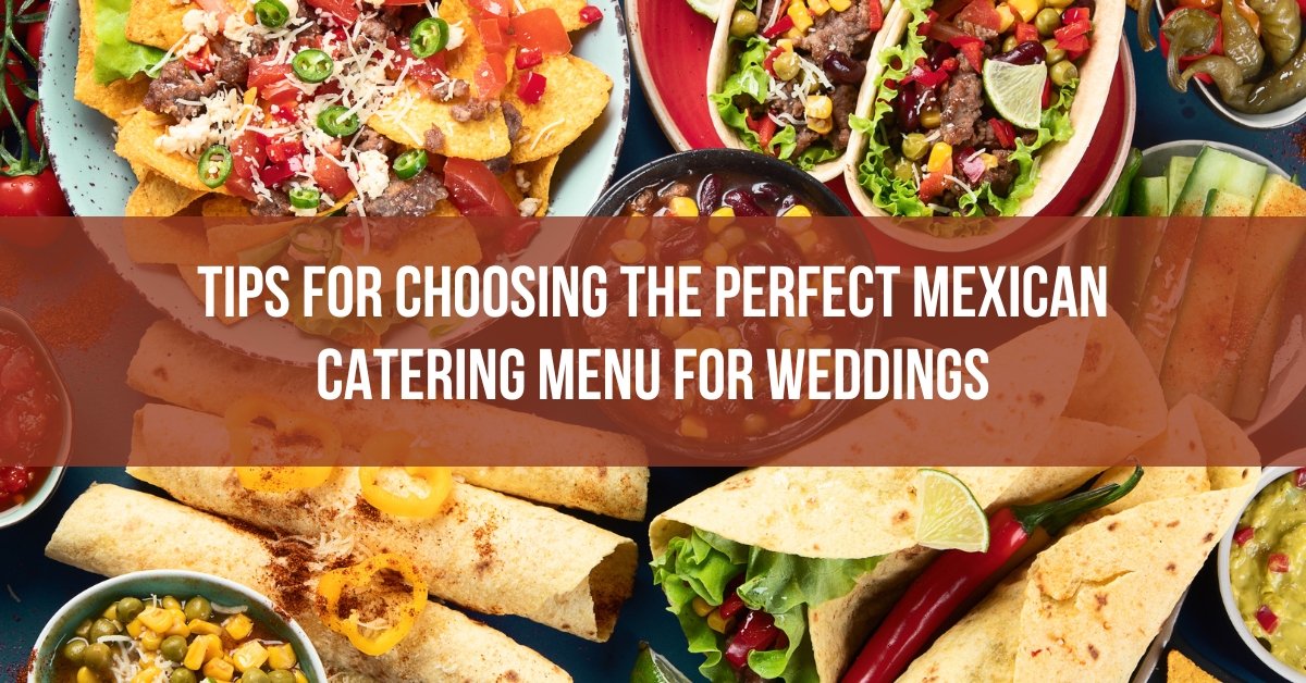 Tips for Choosing the Perfect Mexican Catering Menu for Weddings 23 Tips for Choosing the Perfect Mexican Catering Menu for Weddings