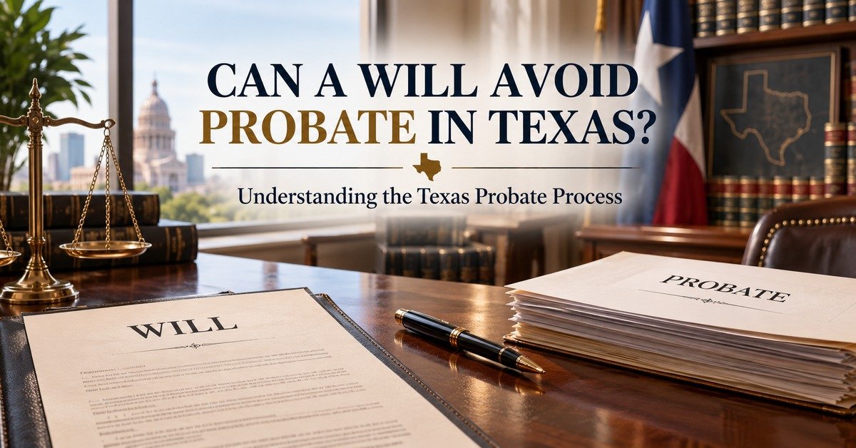 Can a Will Avoid Probate in Texas? Understanding the Texas Probate Process